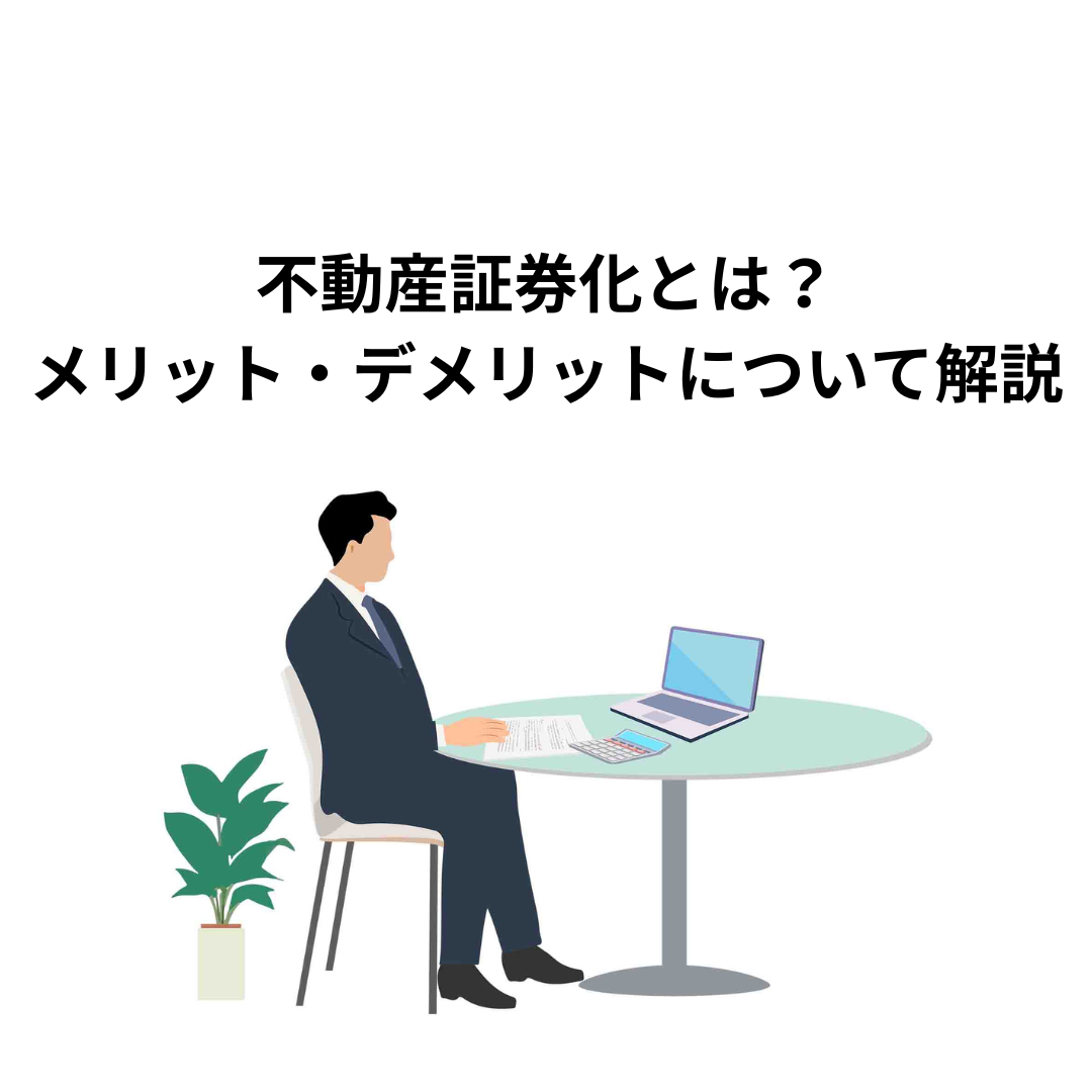 不動産証券化とは？メリット・デメリットについてわかりやすく解説します。