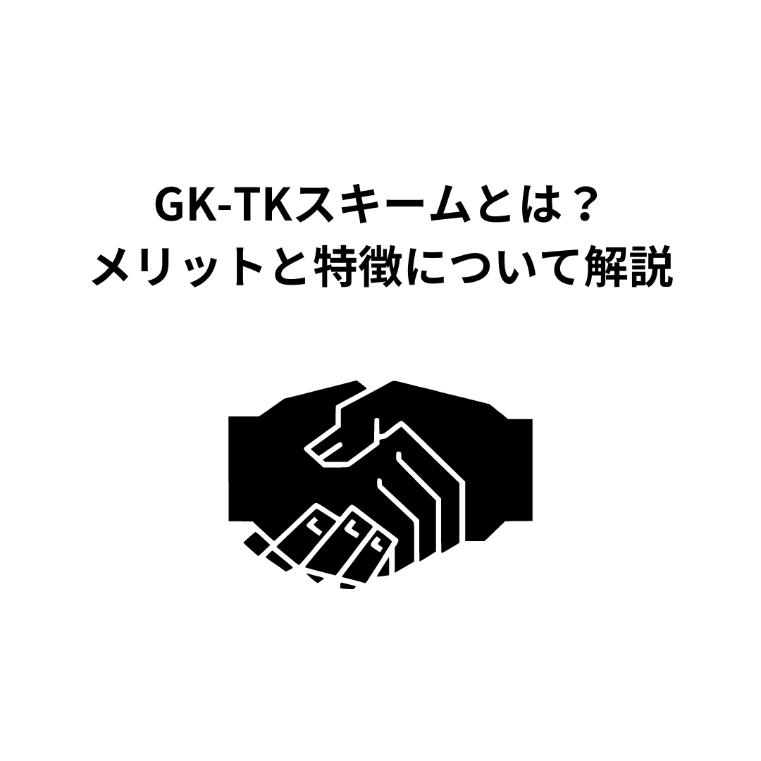 【図解】GK-TKスキームとは？メリットと特徴をわかりやすく解説します。