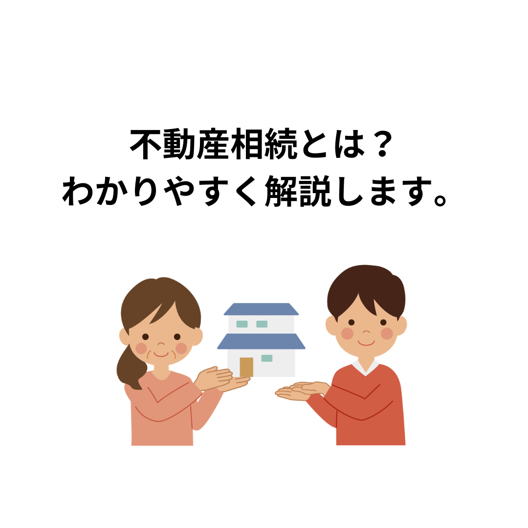 不動産相続とは？わかりやすく解説します。