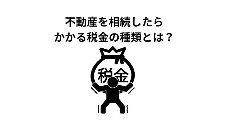 不動産を相続したらかかる税金の種類とは？