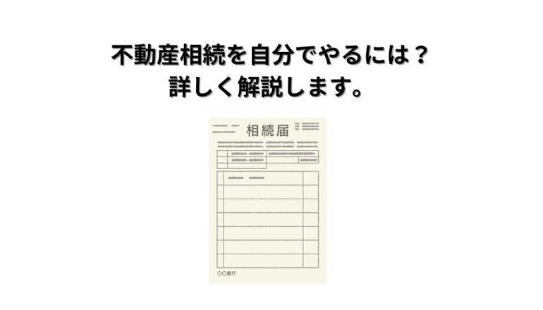 不動産相続の手続きを自分でやるには？詳しく解説します。