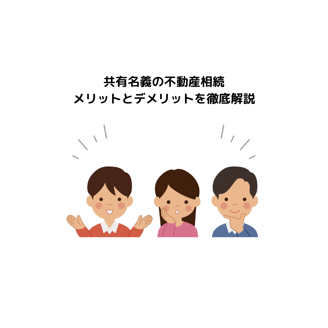共有名義の不動産相続、メリットとデメリットを徹底解説
