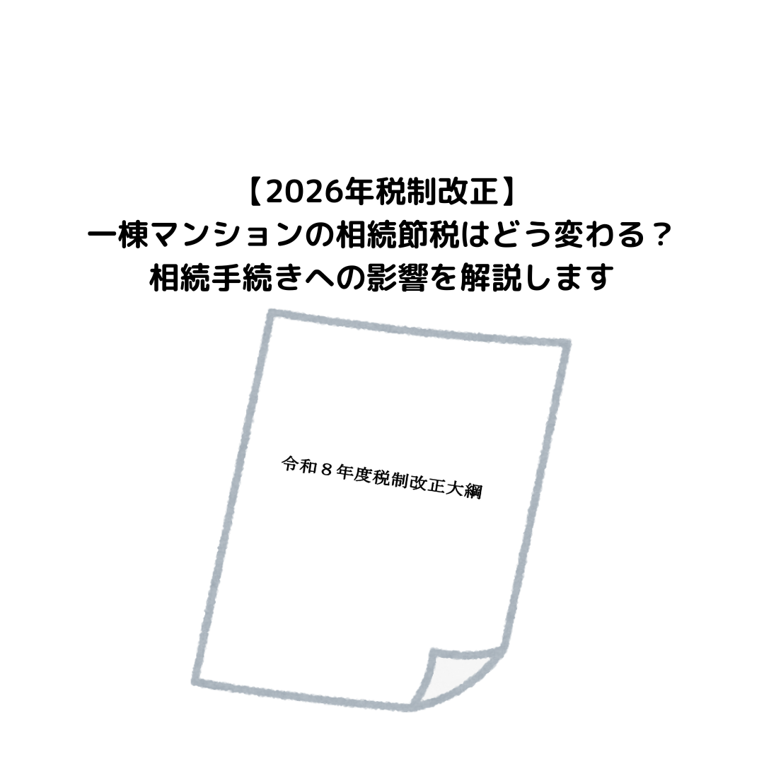 【2026年税制改正】一棟マンションの相続節税はどう変わる？相続手続きへの影響を解説します