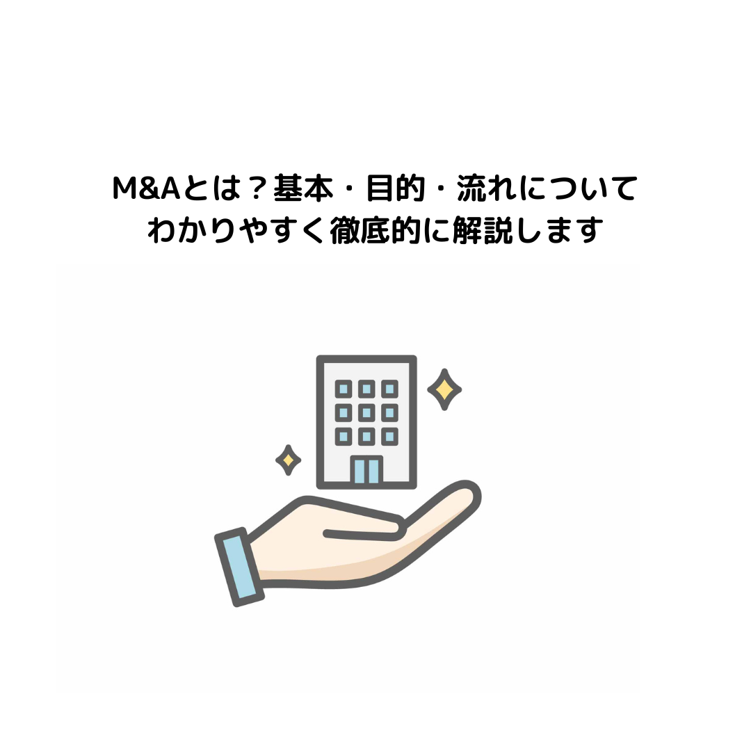 M&Aとは？基本・目的・流れについてわかりやすく徹底的に解説します