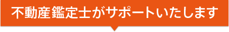 動産鑑定士がサポートいたします